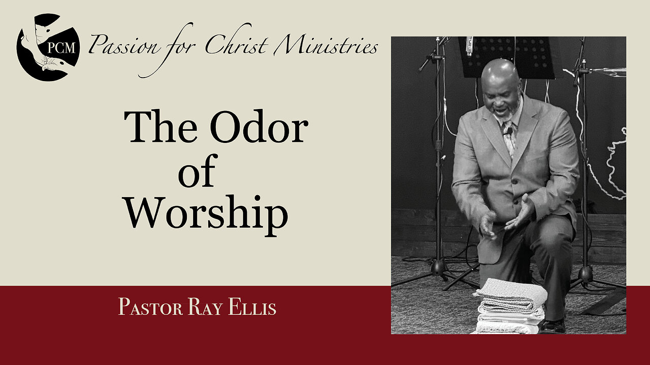 ‘The Odor of Worship’, Pastor Ray Ellis, July 7, 2024, Passion for Christ Ministries