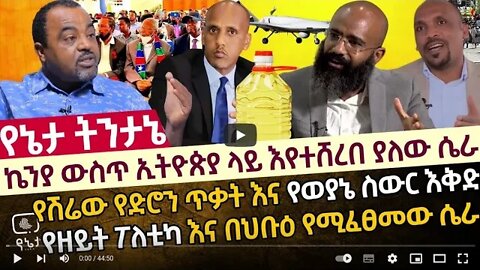 ኬንያ ውስጥ ኢትዮጵያ ላይ እየተሸረበ ያለው ሴራ የሽሬው የድሮን ጥቃት እና የወያኔ ስውር እቅድ የዘይት ፖለቲካ እና ሴራው