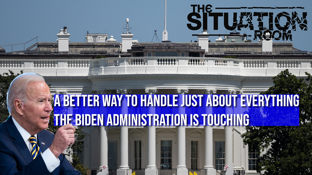 A Better Way To Handle Just About Everything The Biden Administration Is Touching