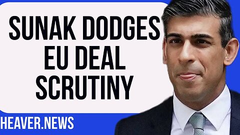 Sunak DODGES EU Deal Scrutiny As Backlash Grows