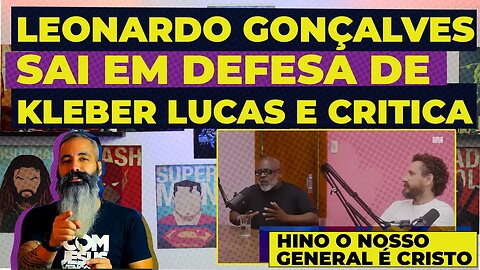 LEONARDO GONÇALVES SAI EM DEFESA DE KLEBER LUCAS E CRITICA O HINO O NOSSO GENERAL É CRISTO