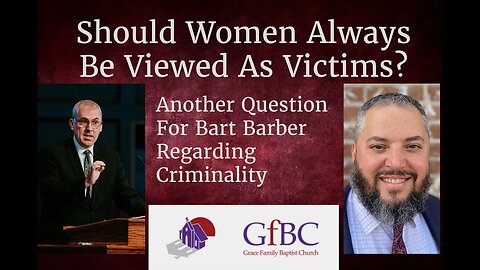 Should Women Always be Viewed As Victims? Another Question for Bart Barber Regarding Criminality.