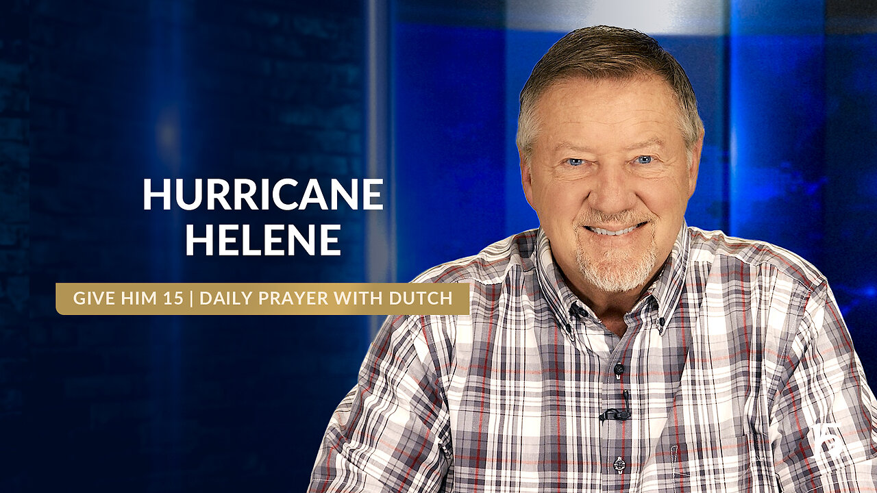 Hurricane Helene | Give Him 15: Daily Prayer with Dutch | October 1, 2024