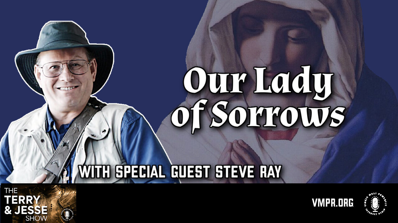 24 Sep 24, The Terry & Jesse Show: Steve Ray: Our Lady of Sorrows