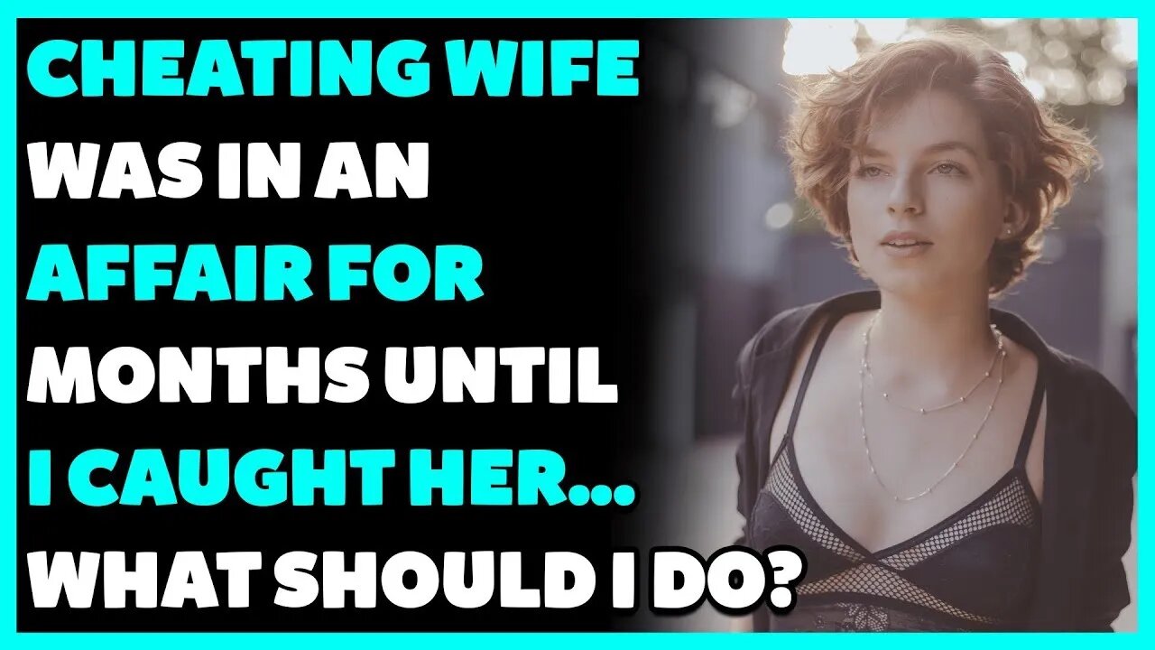 Cheating Wife Was In An Affair For MONTHS Until I Caught Her...What Should I Do? (Reddit Cheating)