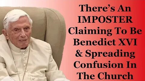 There's An IMPOSTER Claiming To Be Benedict XVI & Spreading Confusion In The Church