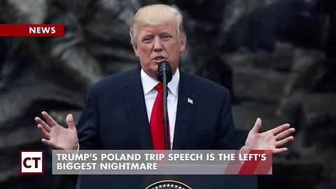 Trump’s Poland Trip Speech Is The Left’s Biggest Nightmare