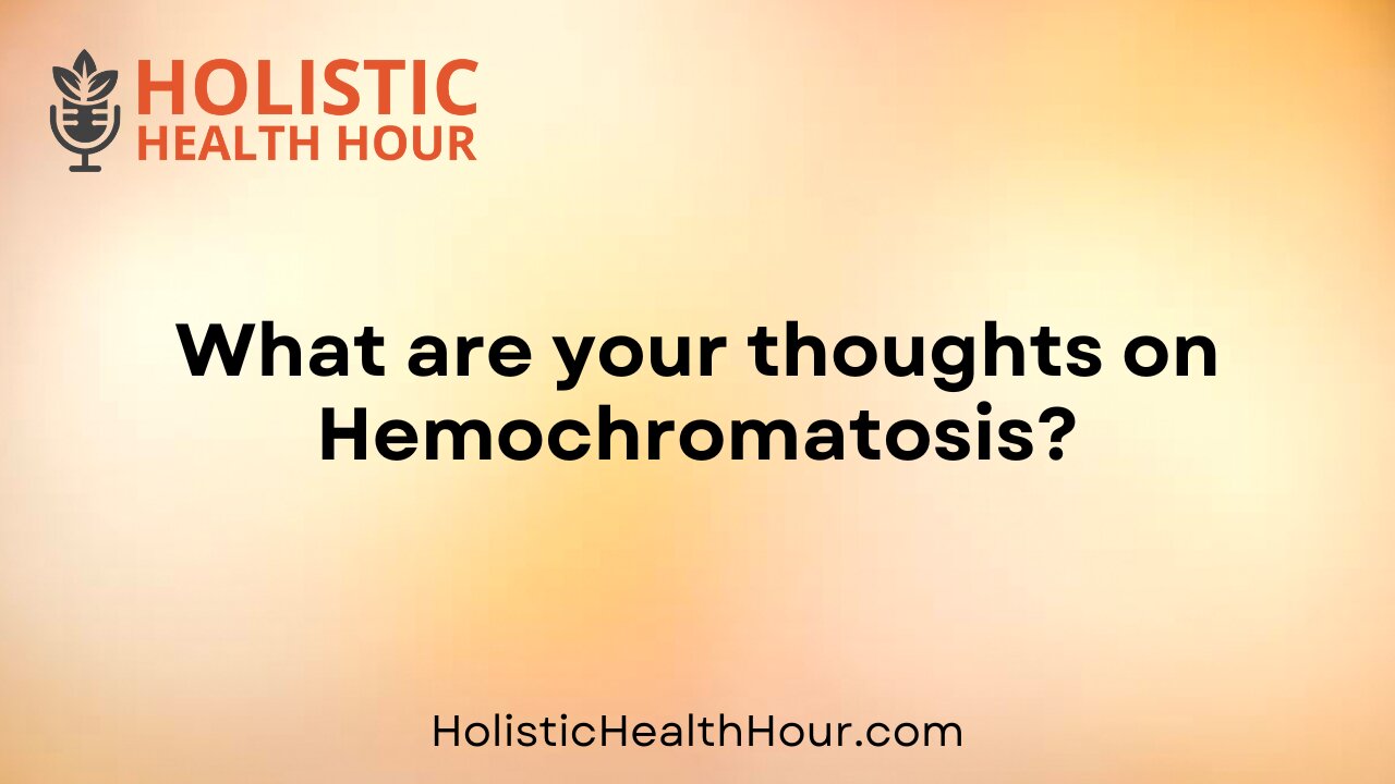 What are your thoughts on Hemochromatosis?