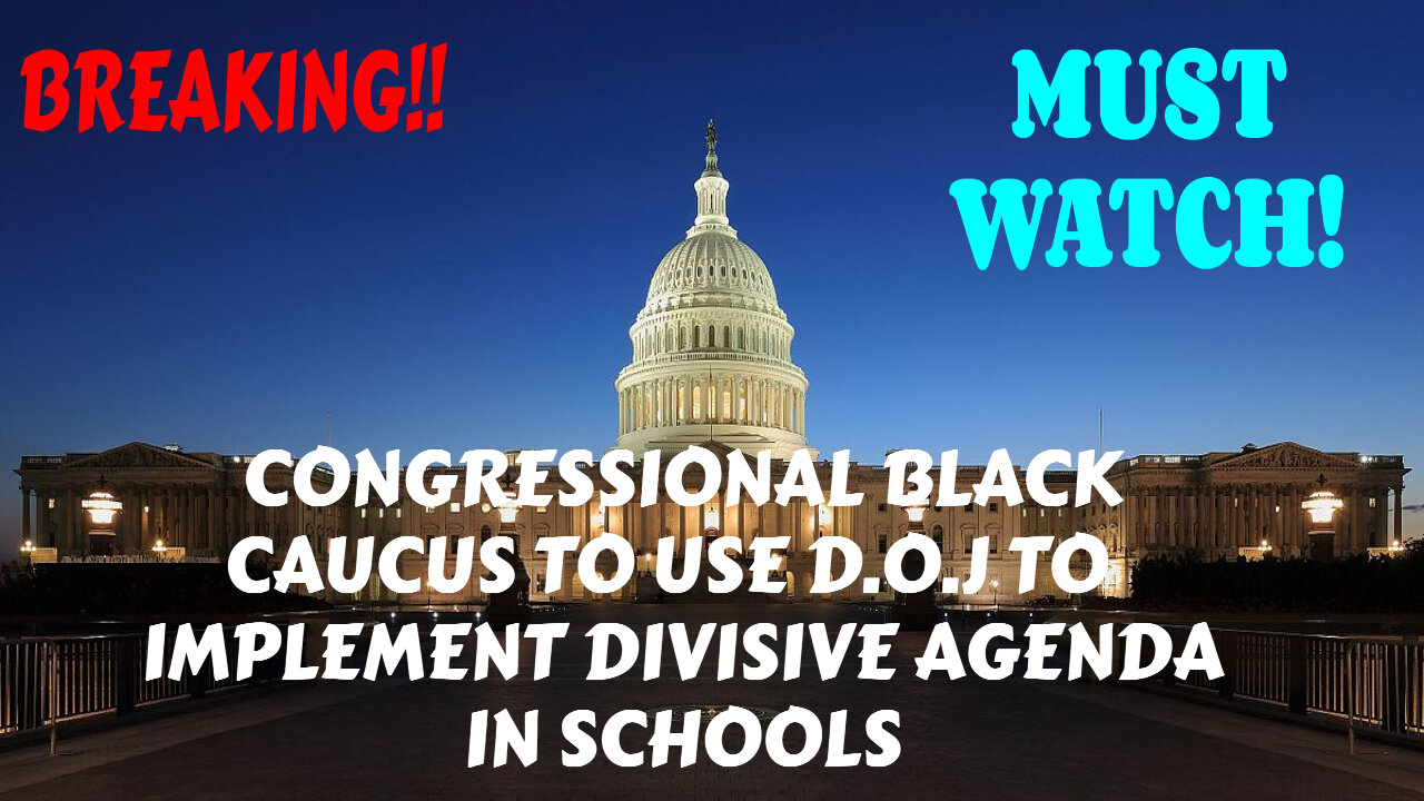 CONGRESSIONAL BLACK CAUCUS TO USE D.O.J TO IMPLEMENT DIVISIVE AGENDA IN SCHOOLS