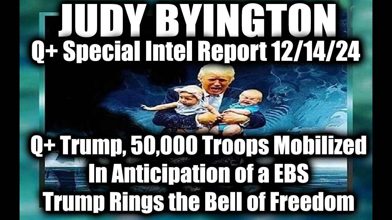 Judy Byington Special Intel 12.14.24 ~ EBS is Coming, Q+ Trump, 50000 Troops Mobilized