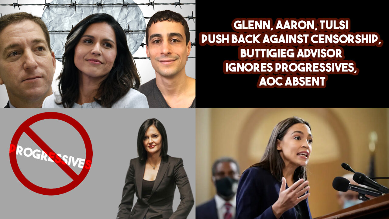 Glenn, Aaron, Tulsi Push Back Against Censorship, Buttigieg Advisor Ignores Progressives, AOC Absent