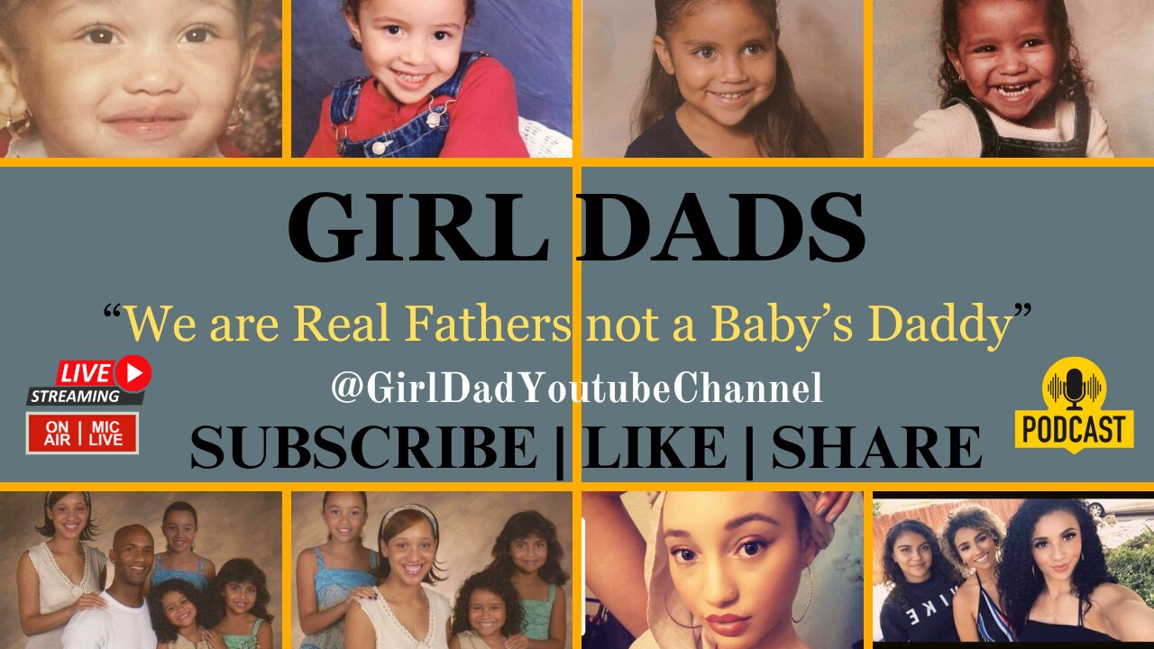 Girl Dads - We are Real Fathers not a Baby's Daddy [VID. 14]