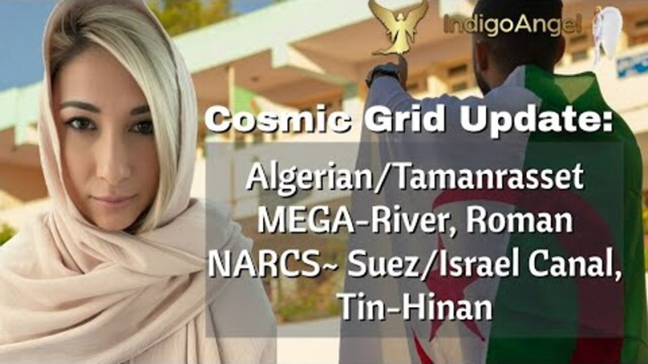 COSMIC GRID UPDATE: ALGERIAN/TAMANRASSET MEGA-RIVER, ROMAN NARCS~ SUEZ/ISRAEL CANAL, TIN-HINAN