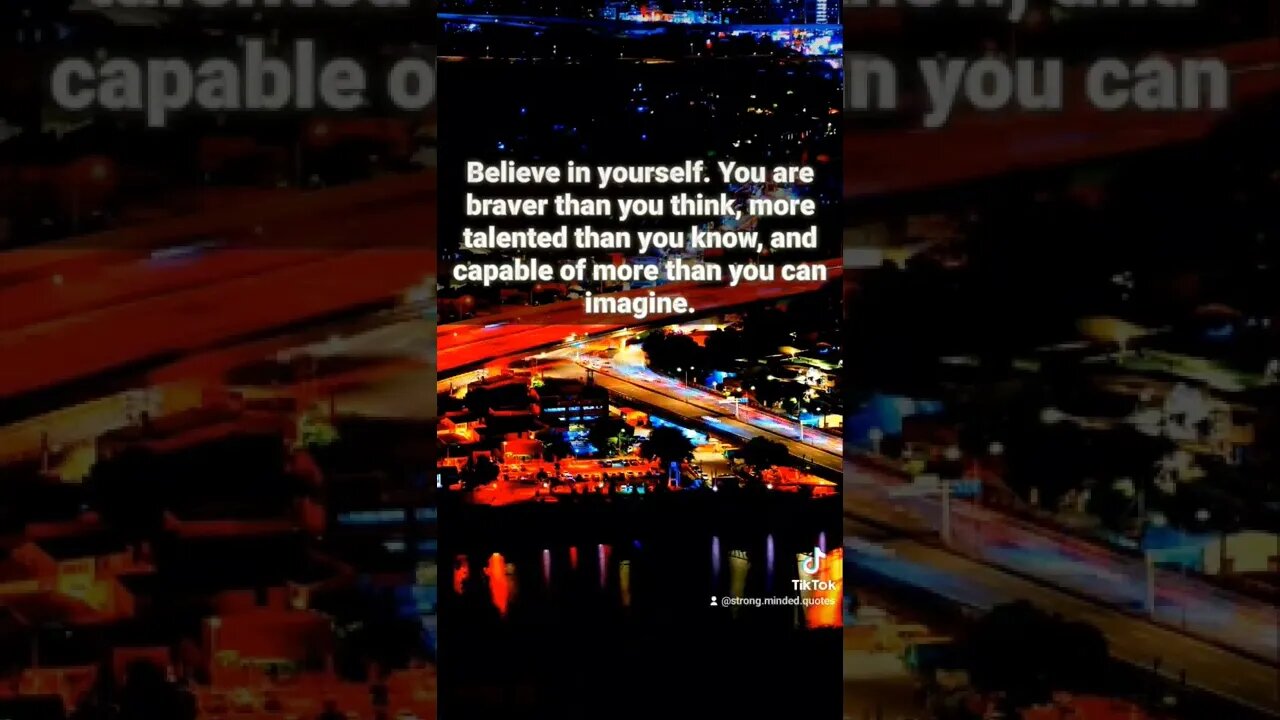Believe in yourself. You are braver than you think..