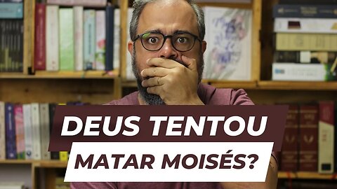 Deus tentou matar Moisés em Êx4.23-24?