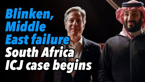 Blinken, Middle East failure. South Africa ICJ case begins