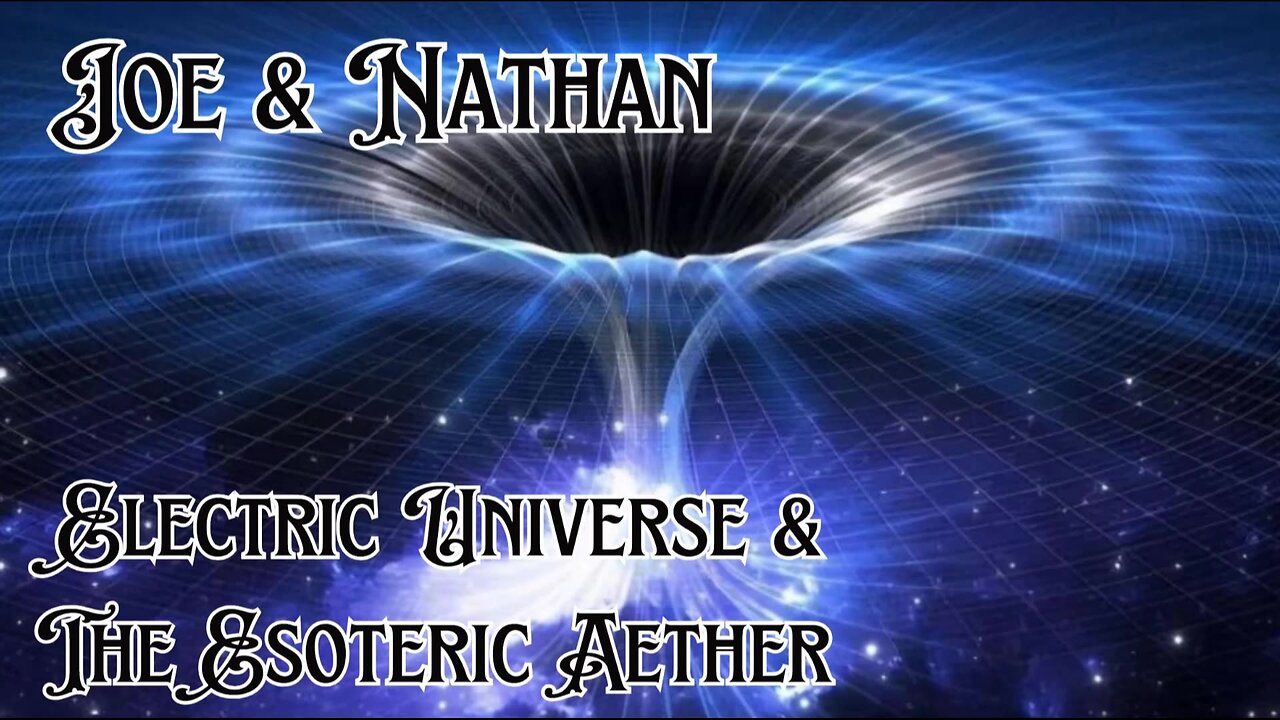 Electric Universe & The Esoteric Aether with Nathan and Joe