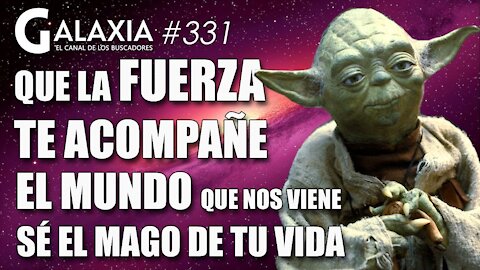 GALAXIA #331​: El Mundo que nos Viene - Que la Fuerza Te Acompañe - Sé el Mago de Tu Vida