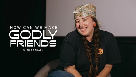 How Can You Make Godly Friends?