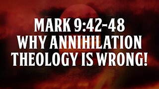 Mark 9:42-48: Why Annihilation Theology is Wrong!