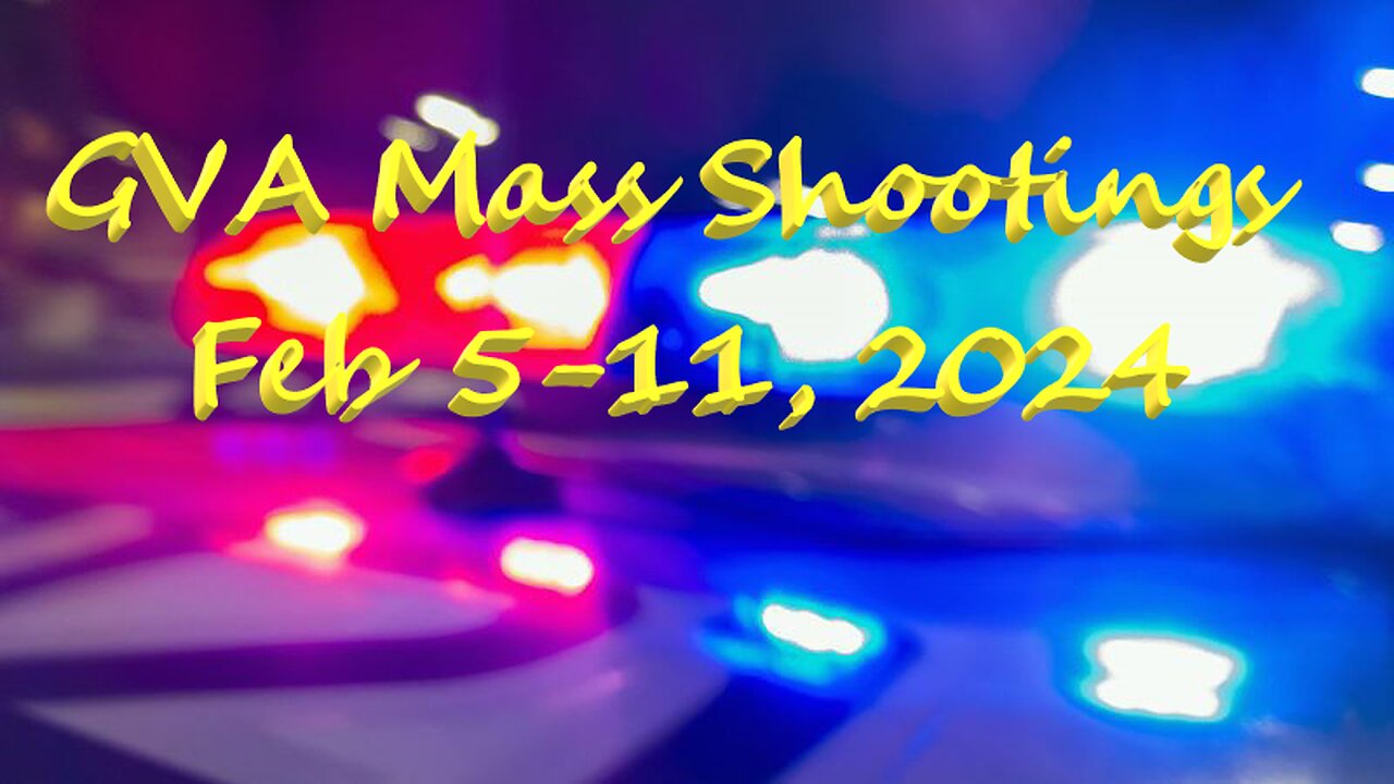 Mass Shootings according Gun Violence Archive for Feb 5 through Feb 11, 2024