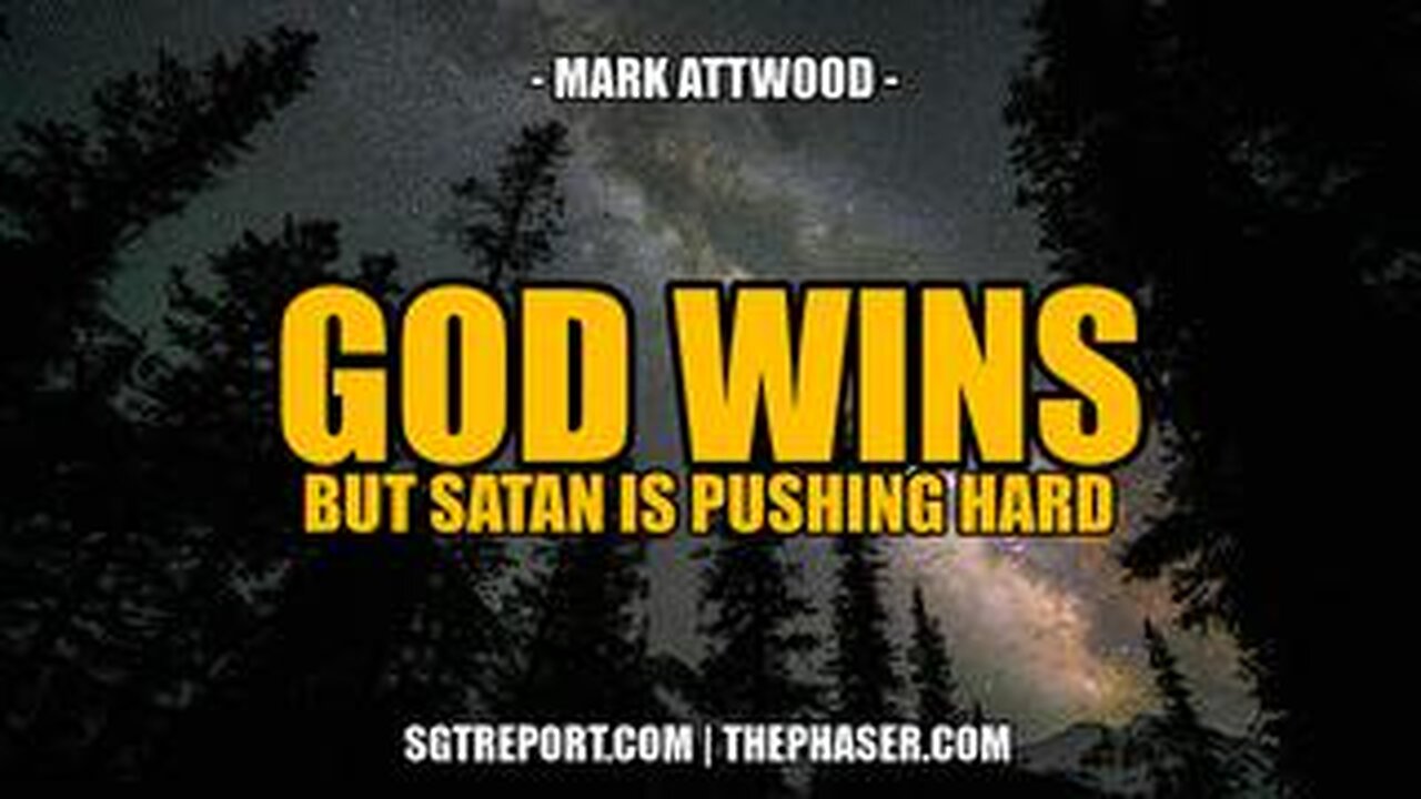 SGT REPORT - GOD WINS. BUT SATAN IS PUSHING HARD -- Mark Attwod