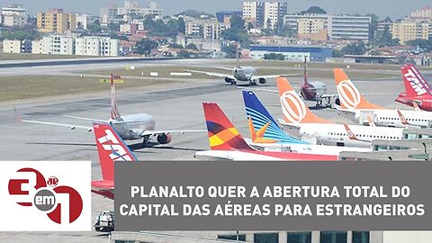 Planalto quer a abertura total do capital das aéreas para estrangeiros