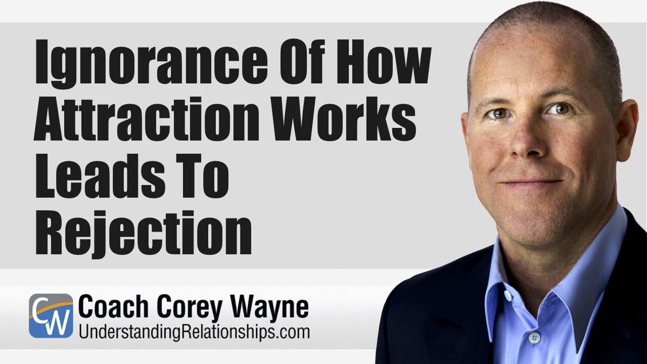 Ignorance Of How Attraction Works Leads To Rejection
