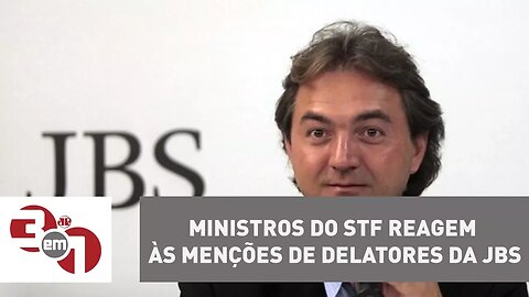 Ministros do STF reagem às menções de delatores da JBS