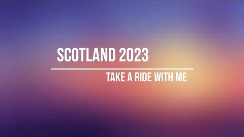 Scotland 2023: Take a ride with me