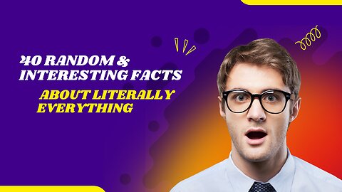 40 Random & Interesting Facts About Literally Everything.