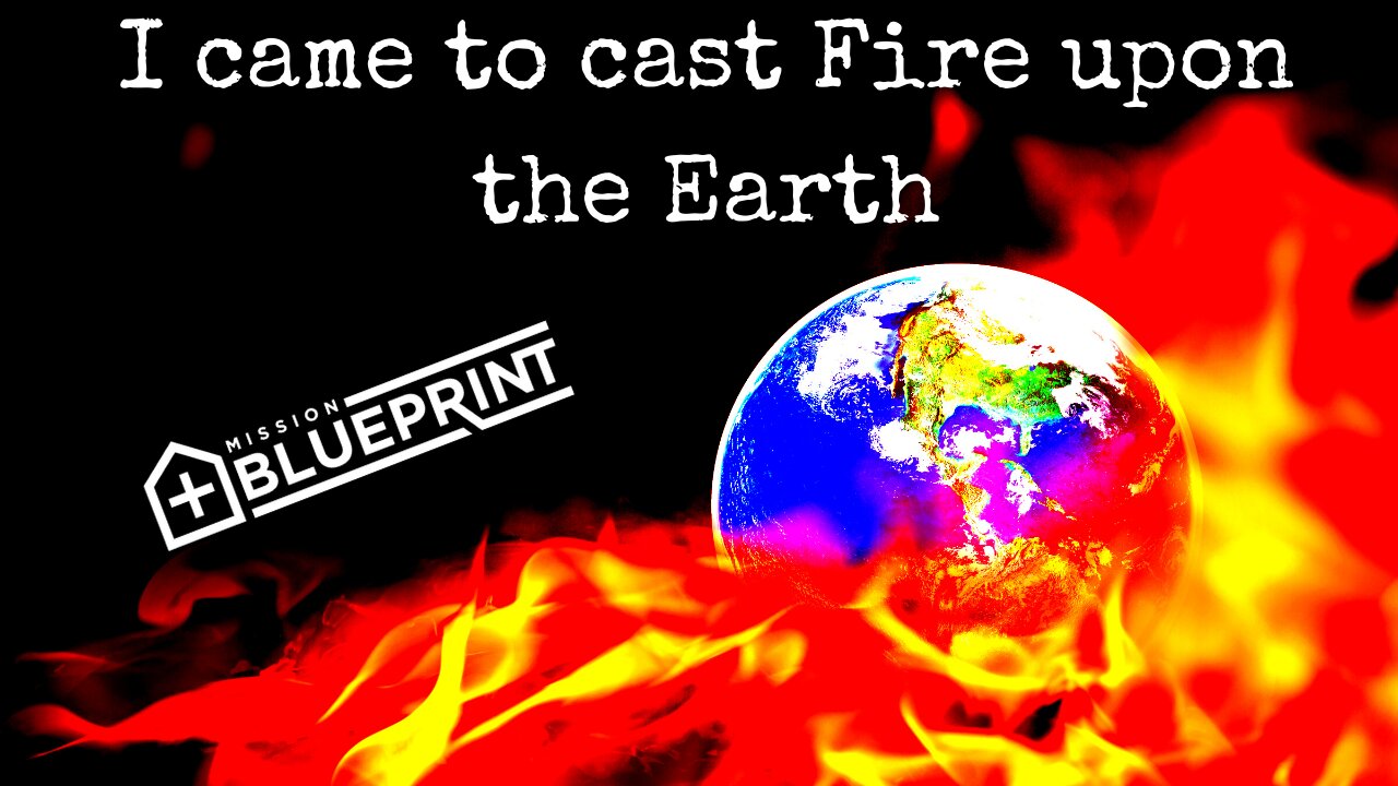 I came to set the world on fire