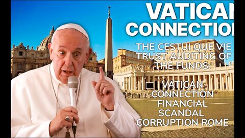 THE CESTUI QUE VIE TRUST AUDITING OF THE FUNDS: VATICAN CONNECTION FINANCIAL SCANDAL CORRUPTION ROM