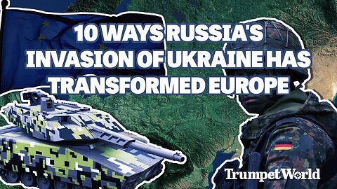 10 Ways Russia's Invasion of Ukraine Has Transformed Europe | Trumpet World