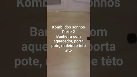 Kombi dos sonhos parte 2 : banheiro com ducha com aquecedor, porta pote, maleiro e teto alto #kombi