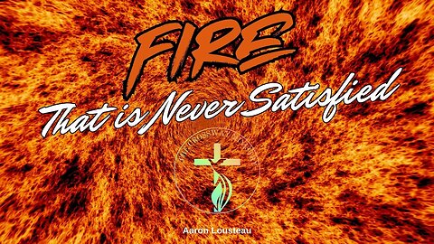 Aaron Lousteau: Fire That is Never Satisfied