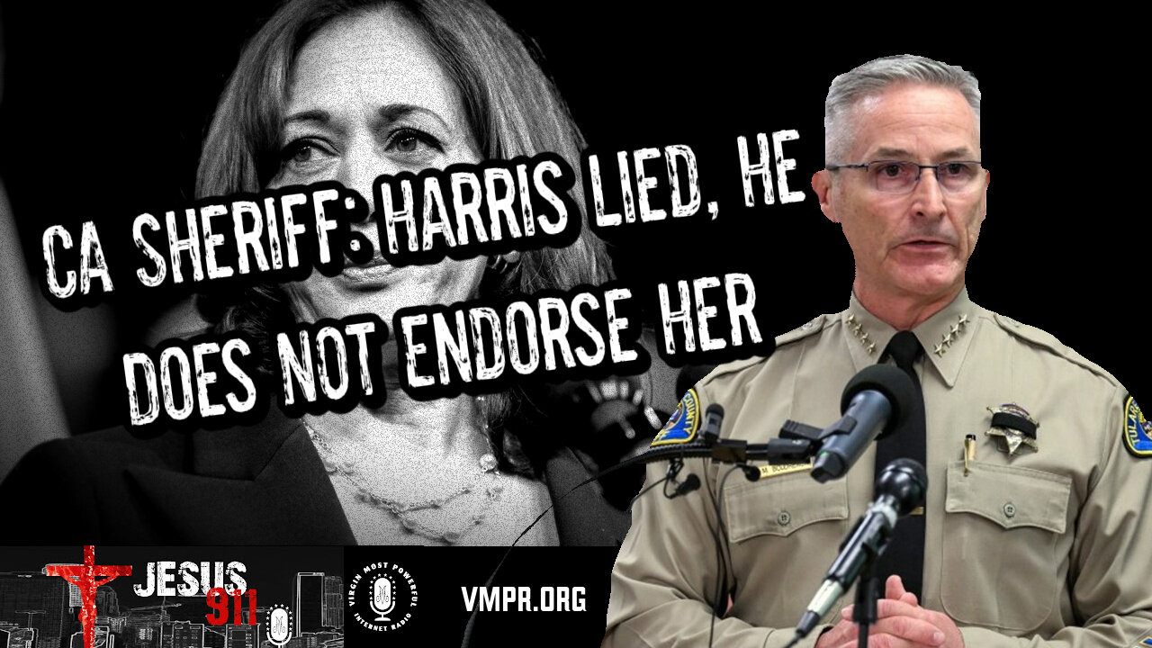 07 Oct 24, Jesus 911: CA Sheriff: Harris Lied, He Does NOT Endorse Her