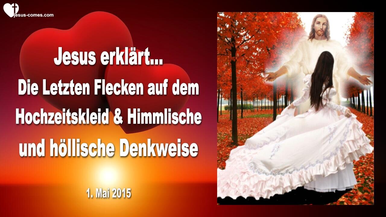 01.05.2015 ❤️ Jesus erklärt... Letzte Flecken auf dem Hochzeitskleid & Himmlische und höllische Denkweise