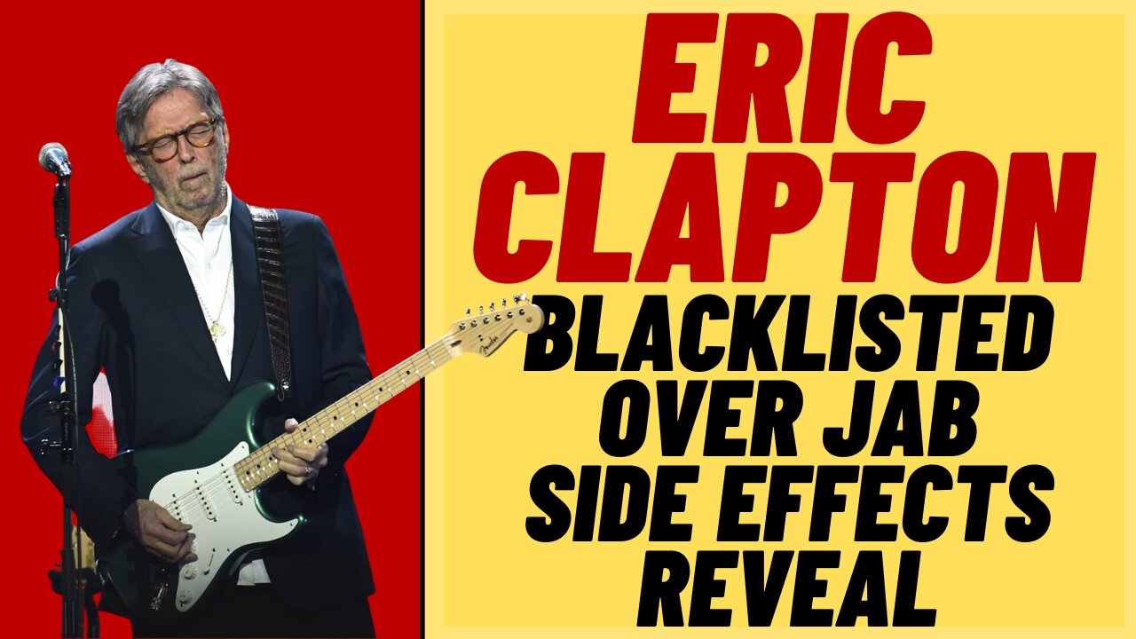 ERIC CLAPTON BLACKLISTED Over Covid Shot Side Effects Reveal