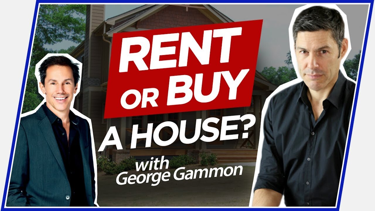 George Gammon: Should You Rent or Buy a House During Uncertain Times?