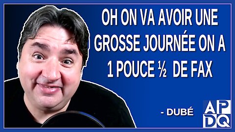 oh on va avoir une grosse journée on a 1 pouce et demi de fax