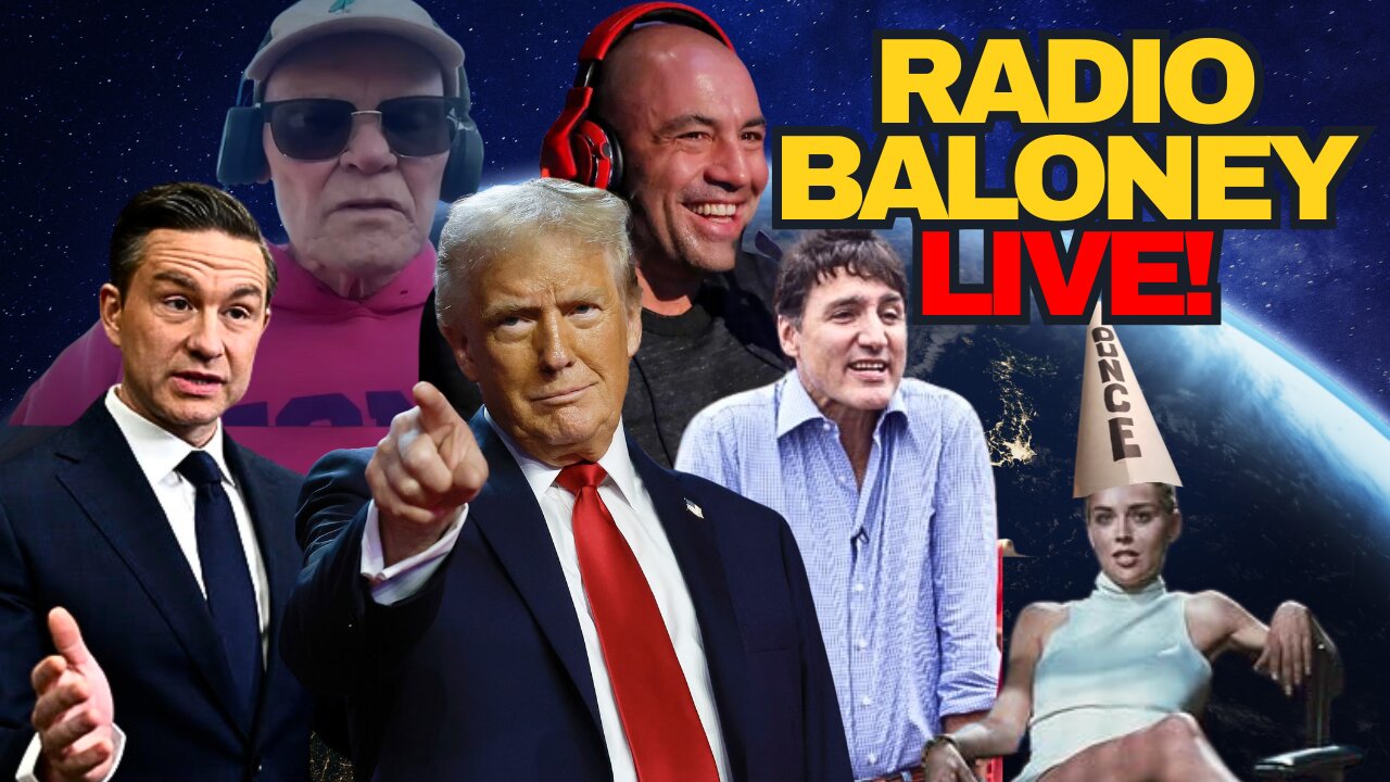 Radio Baloney Live! Trump Tariffs, Poilievre, Trudeau, Rogan For WH Press, TDS, Carville Slams Woke