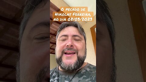 O pecado de Nikolas Ferreira, no dia 08/03/2023