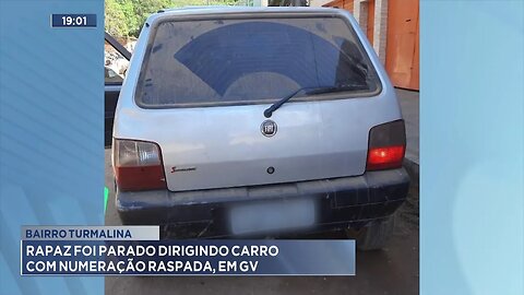 Bairro Turmalina: Rapaz foi Parado Dirigindo Carro com Numeração Raspada, em GV.