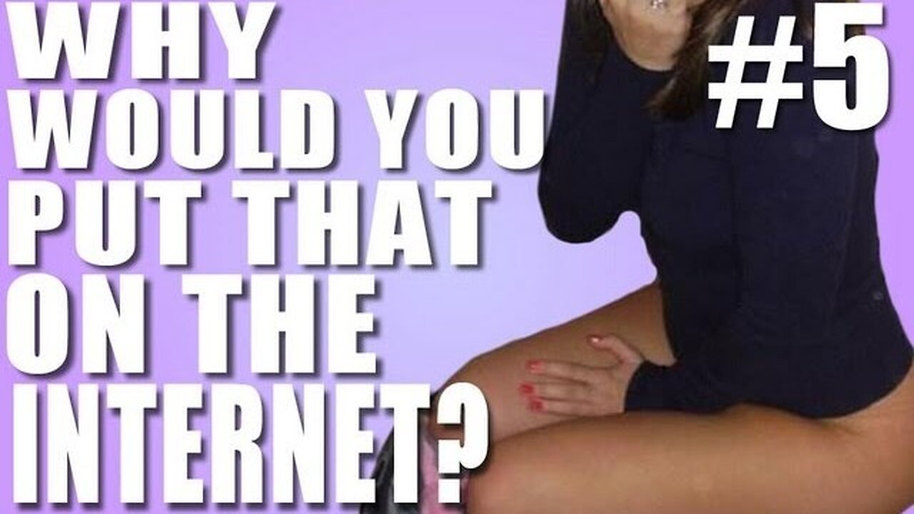 Why Would You Put That on the Internet? #5