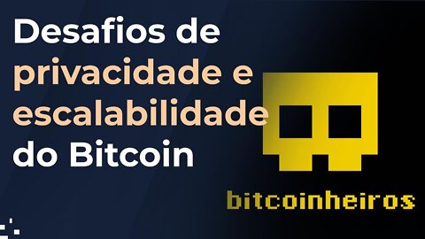 Desafios de privacidade e escalabilidade do Bitcoin - com Bitcoinheiros