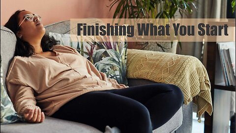 Finishing What You Start