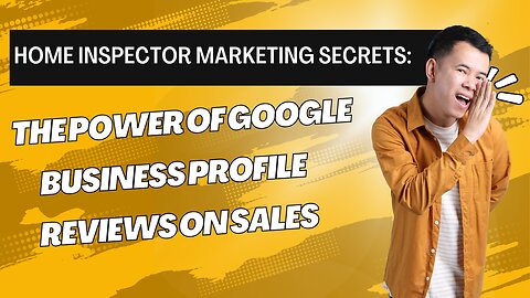 Home Inspector Marketing Secrets: The Power of Google Business Profile Reviews on Sales
