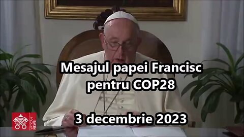 (dublat voce) Mesajul papei pentru COP28. 3 decembrie 2023