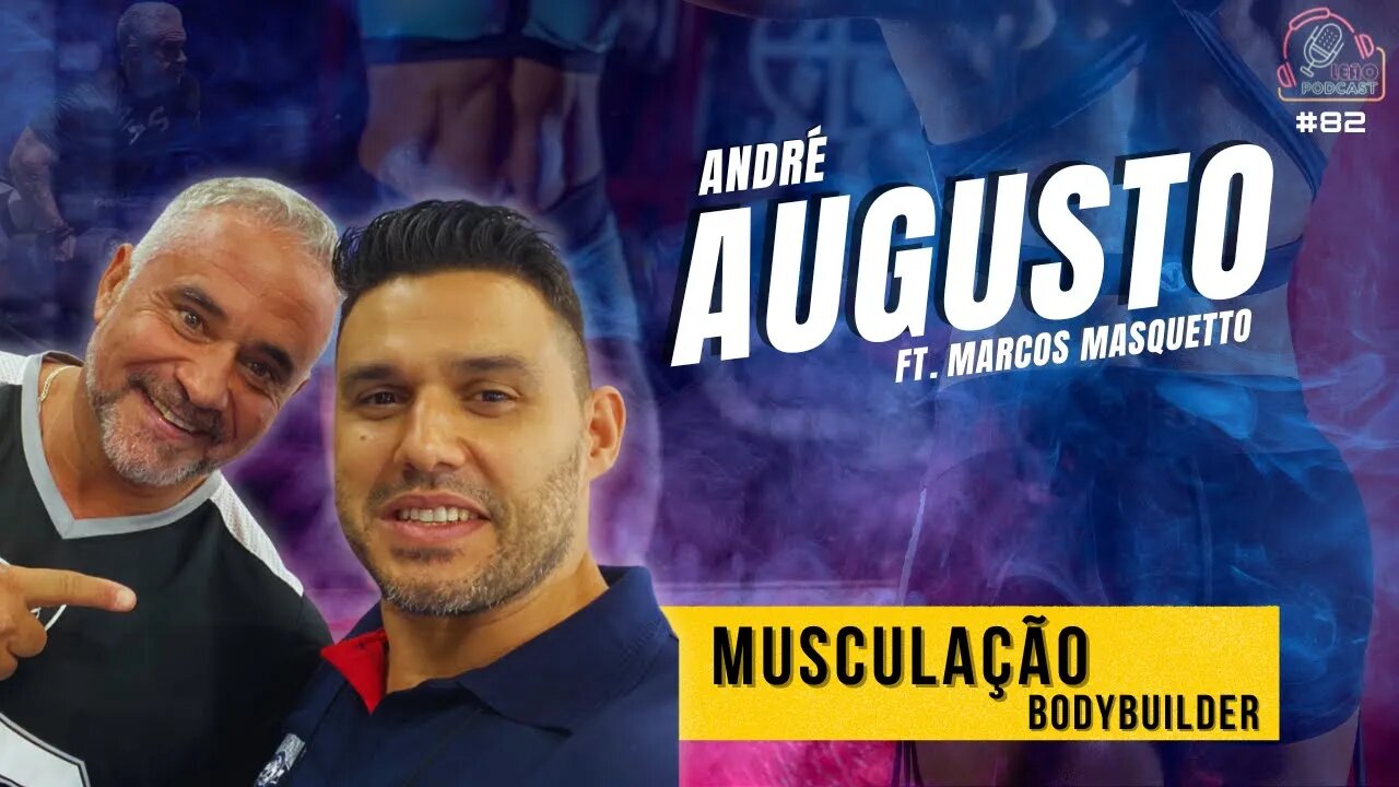 ANDRÉ AUGUSTO - Ft. Marcos Masquetto - Leão Podcast #82 - Tudo sobre Musculação Bodybuilder